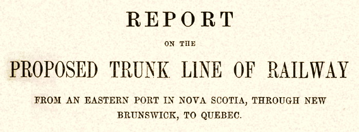 1868 Report on the proposed trunk line of railway from an eastern port in Nova Scotia... to Quebec